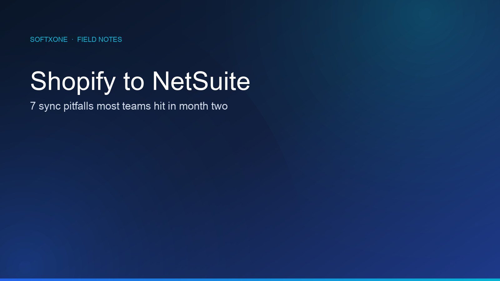 Shopify to NetSuite month-two pitfalls — Softxone field notes